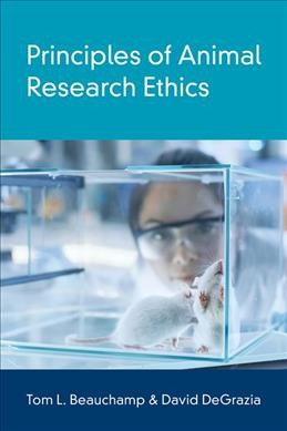 Principles of animal research ethics / Tom L. Beauchamp and David DeGrazia.
