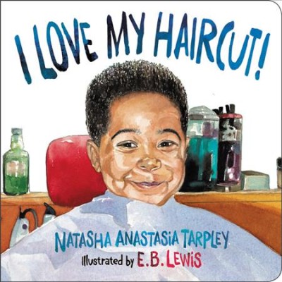 I love my haircut! / Natasha Anastasia Tarpley ; illustrated by E.B. Lewis.