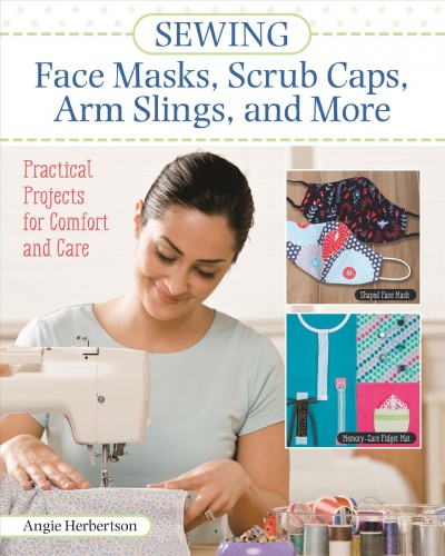 Sewing : face masks, scrub caps, arm slings, and more : practical projects for comfort and care / Angie Herbertson.
