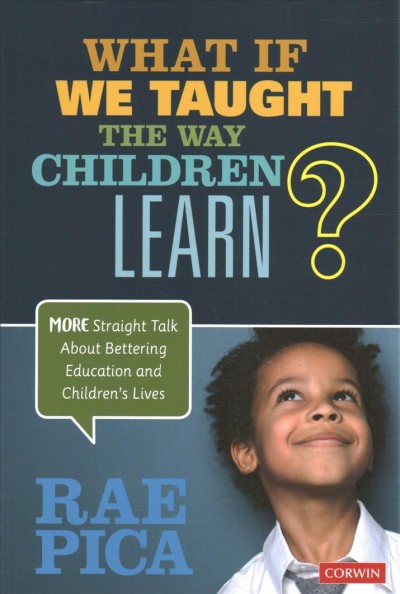 What if we taught the way children learn? : more straight talk about bettering education and children's lives / Rae Pica.