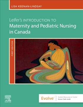 Leifer's introduction to maternity and pediatric nursing in Canada / Lisa Keenan-Lindsay, RN, MN, PNC(C) ; US editor, Gloria Leifer, RN, MA, CNE.