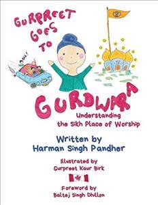 Gurpreet goes to Gurdwara : understanding the Sikh place of worship / written by Harman Singh Pandher ; illustrated by Gurpreet Kaur Birk ; foreword by Baltej Singh Dhillon.