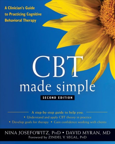 CBT made simple : [electronic resource] : a clinician's guide to practicing cognitive behavioral therapy / Nina Josefowitz, David Myran, and Zindel V. Segal.