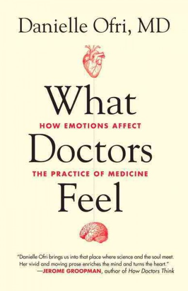 What doctors feel : how emotions affect the practice of medicine / Danielle Ofri, MD.