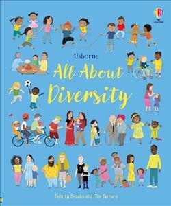 All about diversity / Felicity Brooks ; illustrated by Mar Ferrero ; designed by Frankie Allen ; diversity consultant: Chandrika Devarakonda.