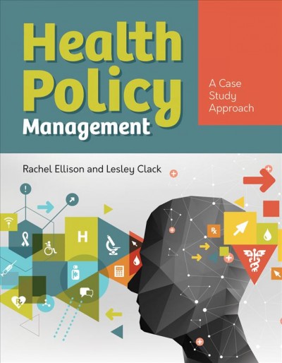 Health policy management : a case study approach / by Rachel Ellison, Lesley Clack.