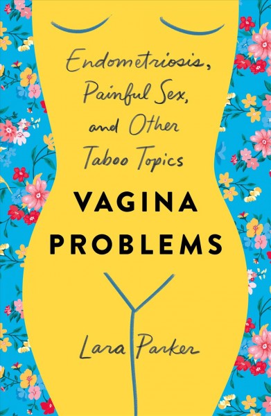 Vagina problems : endometriosis, painful sex, and other taboo topics / Lara Parker.