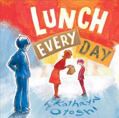 Lunch every day / by Kathryn Otoshi.