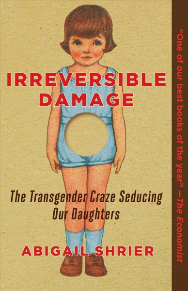 Irreversible damage : the transgender craze seducing our daughters / Abigail Shrier.