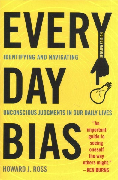 Everyday bias : identifying and navigating unconscious judgment in our daily lives / Howard J. Ross.