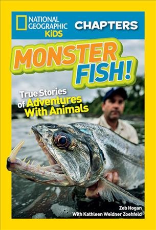 Monster fish! : true stories of adventures with animals / Zeb Hogan, with Kathleen Weidner Zoehfeld.