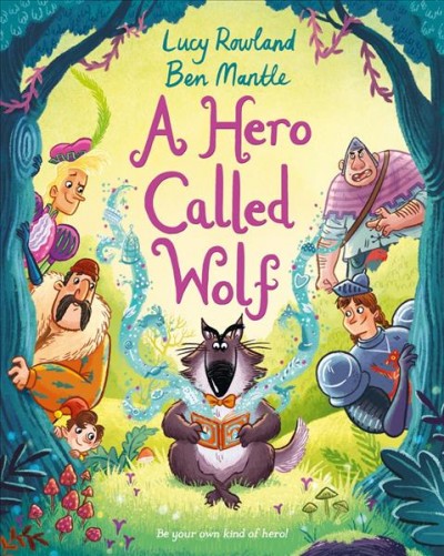 A hero called Wolf / written by Lucy Rowland ; illustrated by Ben Mantle.