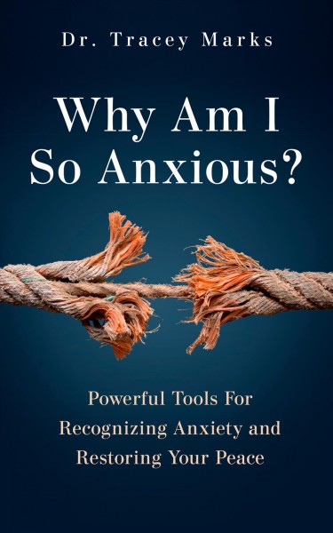 Why am I so anxious? : powerful tools for recognizing anxiety and restoring your peace / Dr. Tracey Marks.