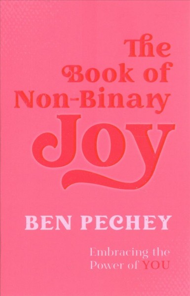 The book of non-binary joy : embracing the power of you / Ben Pechey ; illustrated by Sam Prentice.