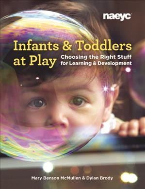 Infants & toddlers at play : choosing the right stuff for learning & development / Mary Benson McMullen & Dylan Brody.
