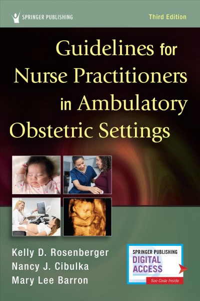 Guidelines for nurse practitioners in ambulatory obstetric settings / Kelly D. Rosenberger (DNP, APRN, CNM, WHNP-BC, FAANP), Nancy J. Cibulka (PhD, WHNP, FNP-PC, FAANP), Mary Lee Barron (PhD, APRN, FNP-BC, FAANP).
