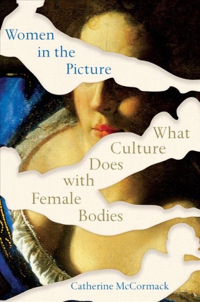 Women in the picture : what culture does with female bodies / Catherine McCormack.