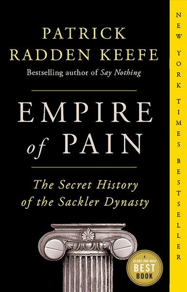 Empire of pain : the secret history of the Sackler dynasty / Patrick Radden Keefe.