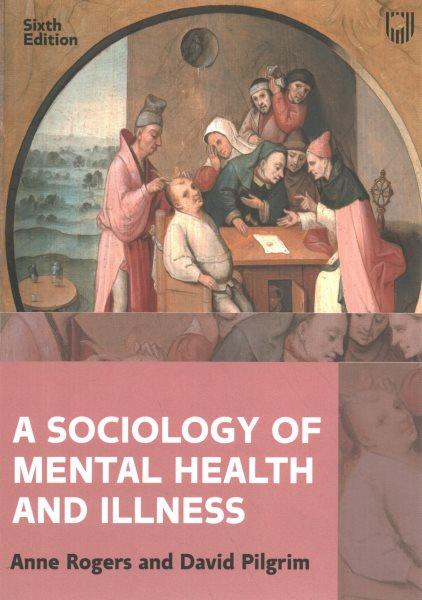 A sociology of mental health and illness / Anne Rogers and David Pilgrim.