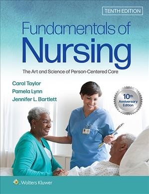 Fundamentals of nursing : the art and science of person-centered care / Carol Taylor, Pamela Lynn, Jennifer L. Bartlett.