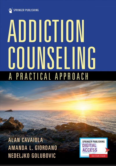 Addiction counseling : a practical approach / Alan Cavaiola, PhD, LPC, LCADC, Amanda L. Giordano, PhD, LPC, Nedeljko Golubovic, PhD.