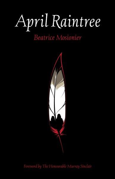 April Raintree / Beatrice Mosionier ; foreword by Senator Murray Sinclair.