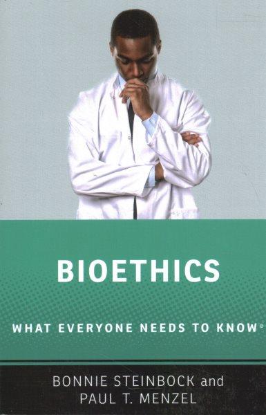 Bioethics : what everyone needs to know ® / Bonnie Steinbock and Paul T. Menzel.