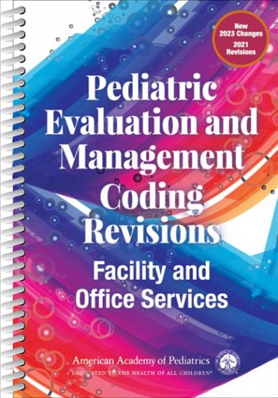 Pediatric evaluation and management coding revisions : facility and office services / American Academy of Pediatrics ; Linda D. Parsi, MD, MBA, CPEDC, FAAP, editor.