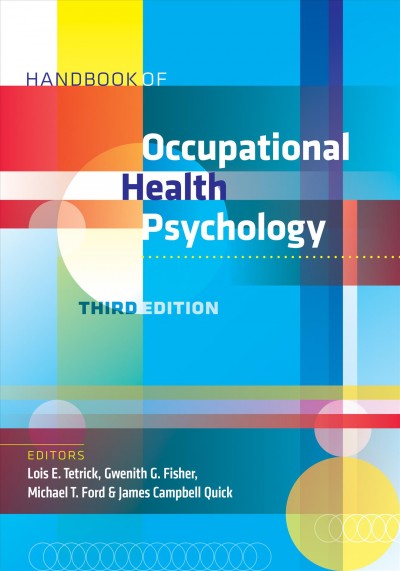 Handbook of occupational health psychology / edited by Lois E. Tetrick, Gwenith G. Fisher, Michael T. Ford, and James Campbell Quick.