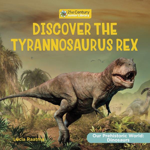 Discover the tyrannosaurus rex / Lucia Raatma.