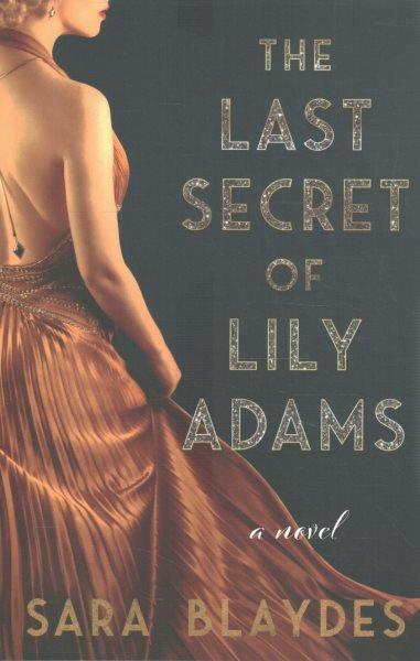 The last secret of Lily Adams : a novel / Sara Blaydes.