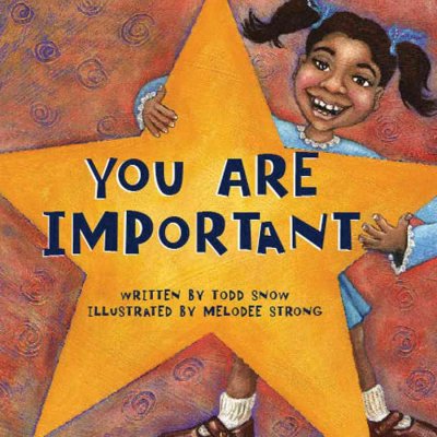 You are important / written by Todd Snow ; illustrated by Melodee Strong.