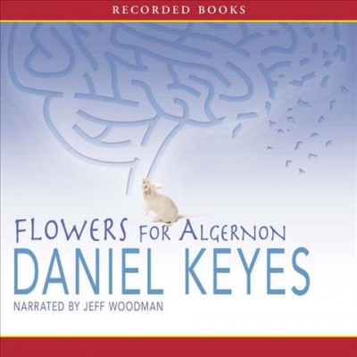 Flowers for Algernon [sound recording] / by Daniel Keyes; an unabridged performance by Jeff Woodman.