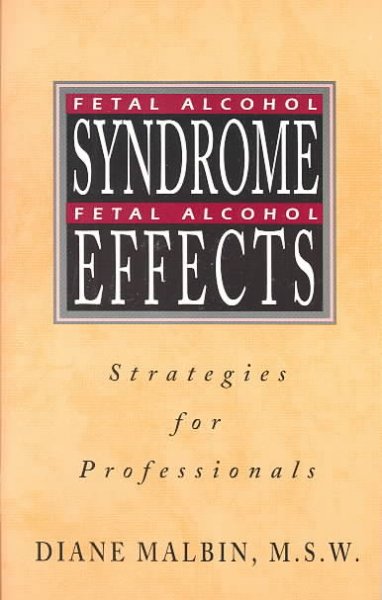 Fetal alcohol syndrome and fetal alcohol effects : strategies for professionals / Diane Malbin.