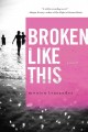 Broken like this : a novel  Cover Image