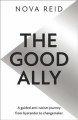 The good ally : a guided anti-racism journey from bystander to changemaker  Cover Image