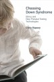 Choosing Down syndrome : ethics and new prenatal testing technologies  Cover Image